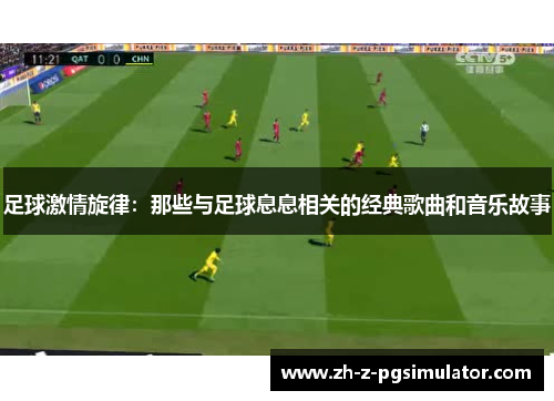 足球激情旋律：那些与足球息息相关的经典歌曲和音乐故事