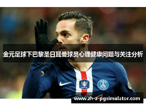 金元足球下巴黎圣日耳曼球员心理健康问题与关注分析 金元足球下巴黎圣日耳曼球员心理健康问题与关注分析