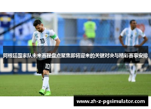 阿根廷国家队未来赛程盘点聚焦即将迎来的关键对决与精彩赛事安排 阿根廷国家队未来赛程盘点聚焦即将迎来的关键对决与精彩赛事安排