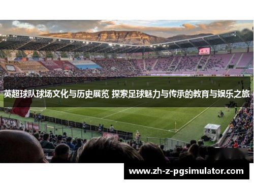 英超球队球场文化与历史展览 探索足球魅力与传承的教育与娱乐之旅 英超球队球场文化与历史展览 探索足球魅力与传承的教育与娱乐之旅