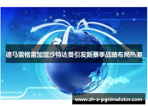 德马雷格雷加盟沙特达曼引发新赛季战略布局热潮