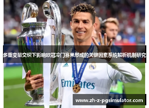多重变量交织下影响欧冠冷门赛果形成的关键因素系统解析机制研究 多重变量交织下影响欧冠冷门赛果形成的关键因素系统解析机制研究