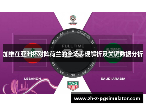 加维在亚洲杯对阵荷兰的全场表现解析及关键数据分析 加维在亚洲杯对阵荷兰的全场表现解析及关键数据分析